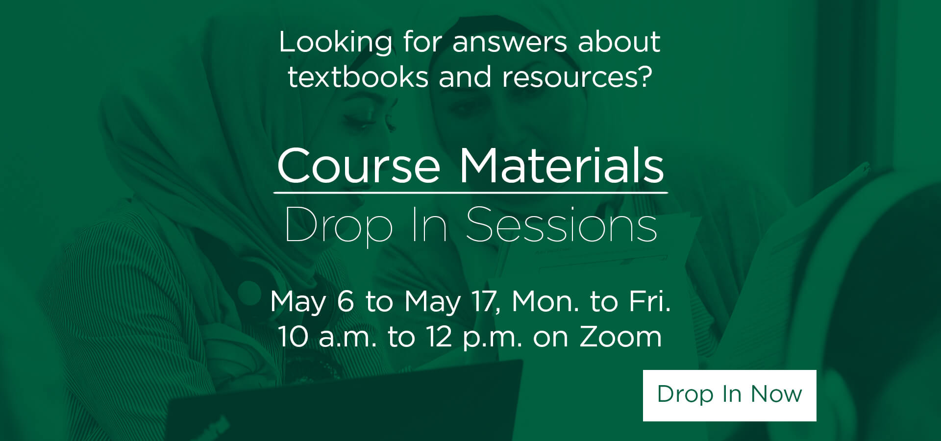 Looking for answers about textbooks and resources? Course Materials Drop-in Sessions. May 6 to May 17, Mon. to Fri. 10 a.m. to 12 p.m. on Zoom. Drop In Now ->